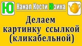 Как сделать картинку ссылкой (кликабельной)