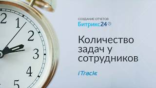 Создание отчетов в Битрикс24: По количеству задач у сотрудников