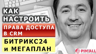 Как настроить права доступа в CRM: Битрикс24 и Мегаплан